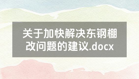 关于加快解决东钢棚改问题的建议.docx