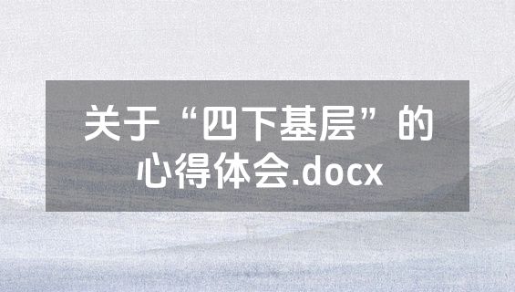 关于“四下基层”的心得体会.docx