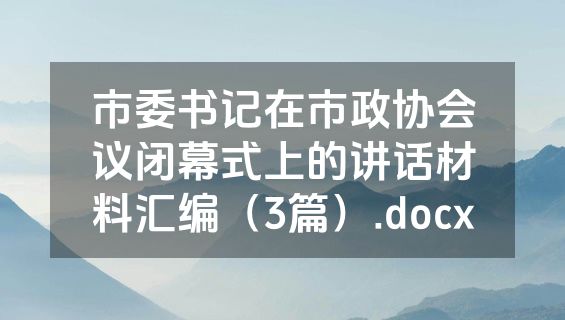 市委书记在市政协会议闭幕式上的讲话材料汇编（3篇）.docx