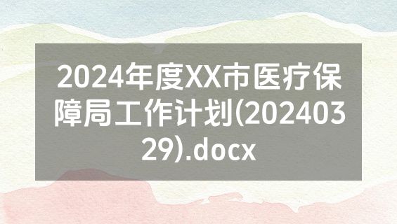 2024年度XX市医疗保障局工作计划(20240329).docx