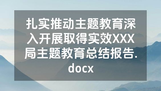 扎实推动主题教育深入开展取得实效XXX局主题教育总结报告.docx