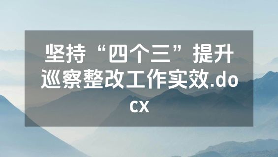 坚持“四个三”提升巡察整改工作实效.docx