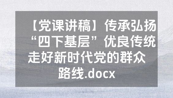 【党课讲稿】传承弘扬“四下基层”优良传统走好新时代党的群众路线.docx