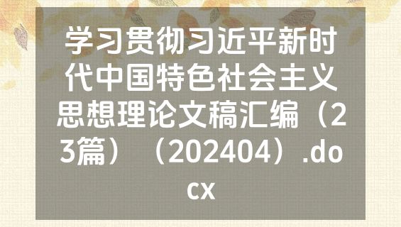 学习贯彻习近平新时代中国特色社会主义思想理论文稿汇编（23篇）（202404）.docx