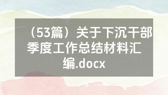 （53篇）关于下沉干部季度工作总结材料汇编.docx