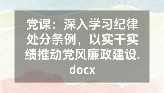 党课：深入学习纪律处分条例，以实干实绩推动党风廉政建设.docx