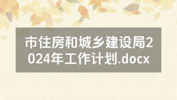 市住房和城乡建设局2024年工作计划.docx