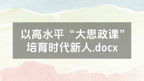 以高水平“大思政课”培育时代新人.docx