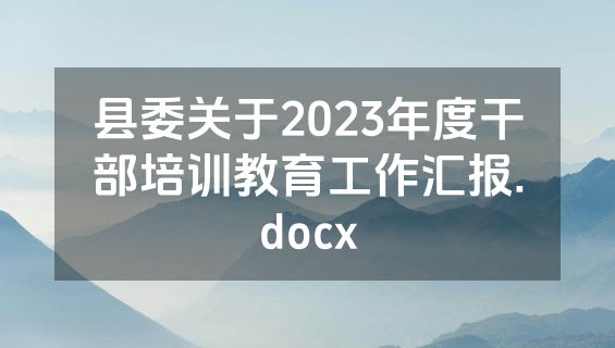 县委关于2023年度干部培训教育工作汇报.docx