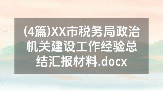 (4篇)XX市税务局政治机关建设工作经验总结汇报材料.docx