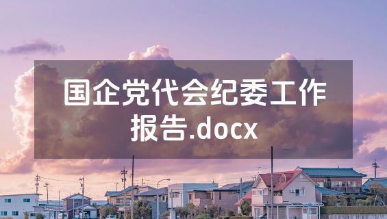 国企党代会纪委工作报告.docx
