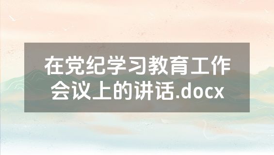 在党纪学习教育工作会议上的讲话.docx