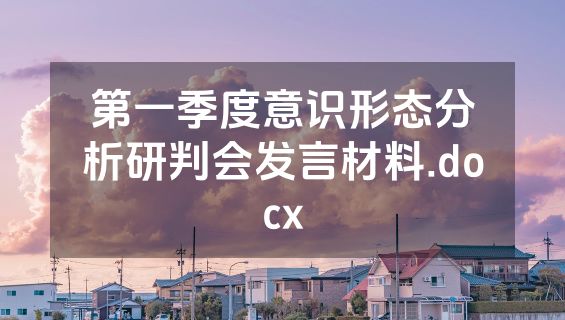 第一季度意识形态分析研判会发言材料.docx
