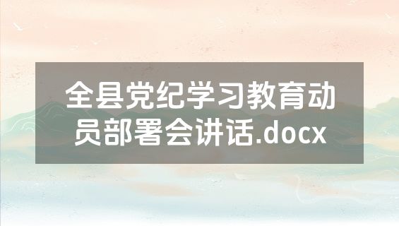 全县党纪学习教育动员部署会讲话.docx