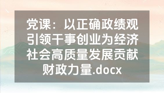 党课：以正确政绩观引领干事创业为经济社会高质量发展贡献财政力量.docx