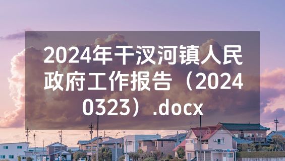 2024年干汊河镇人民政府工作报告（20240323）.docx
