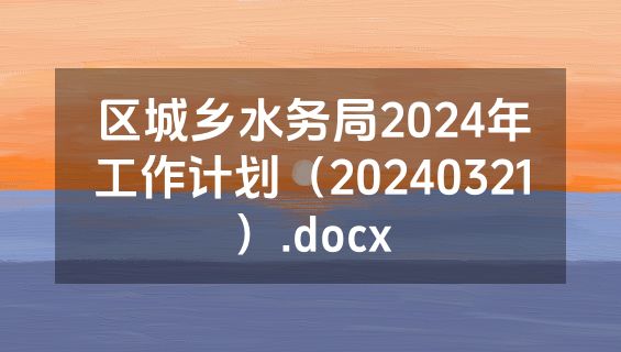 区城乡水务局2024年工作计划（20240321）.docx