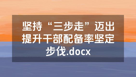 坚持“三步走”迈出提升干部配备率坚定步伐.docx