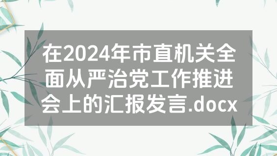 在2024年市直机关全面从严治党工作推进会上的汇报发言.docx