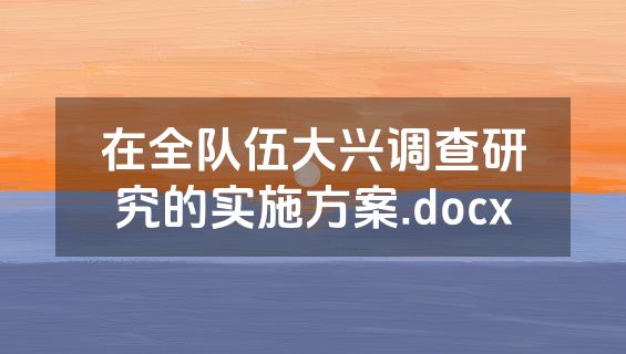 在全队伍大兴调查研究的实施方案.docx