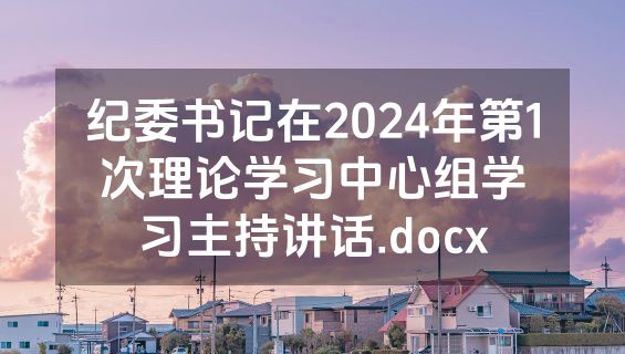 纪委书记在2024年第1次理论学习中心组学习主持讲话.docx