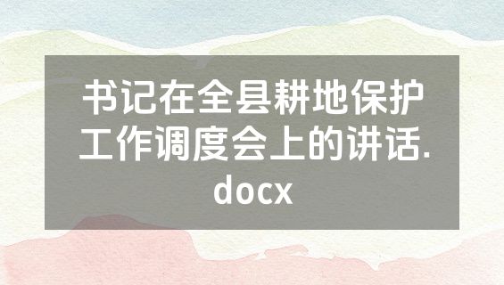 书记在全县耕地保护工作调度会上的讲话.docx