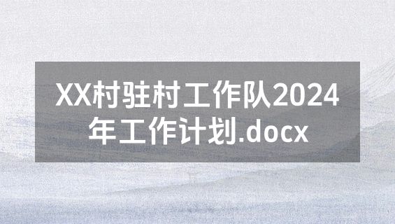 XX村驻村工作队2024年工作计划.docx