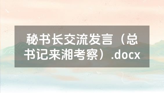 秘书长交流发言（总书记来湘考察）.docx