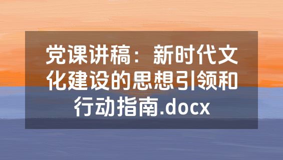 党课讲稿：新时代文化建设的思想引领和行动指南.docx