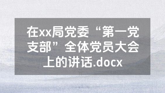 在xx局党委“第一党支部”全体党员大会上的讲话.docx