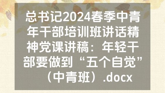 总书记2024春季中青年干部培训班讲话精神党课讲稿：年轻干部要做到“五个自觉”（中青班）.docx