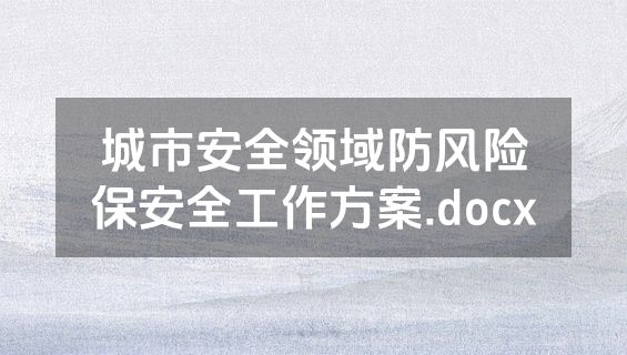 城市安全领域防风险保安全工作方案.docx
