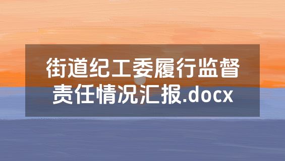 街道纪工委履行监督责任情况汇报.docx