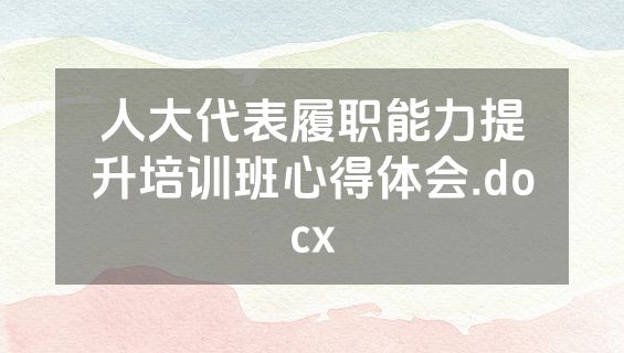 人大代表履职能力提升培训班心得体会.docx