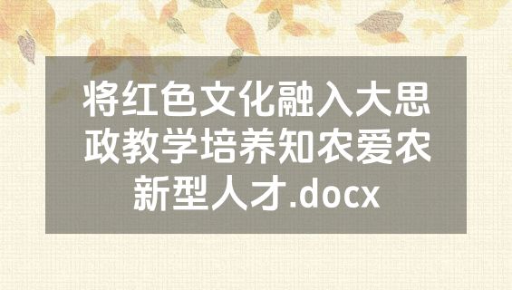 将红色文化融入大思政教学培养知农爱农新型人才.docx