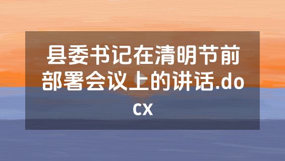 县委书记在清明节前部署会议上的讲话.docx