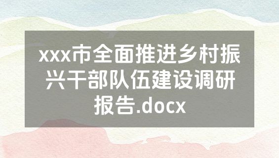 xxx市全面推进乡村振兴干部队伍建设调研报告.docx