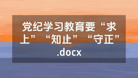 党纪学习教育要“求上”“知止”“守正”.docx