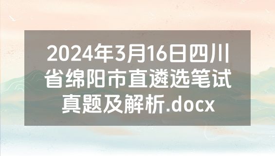 2024年3月16日四川省绵阳市直遴选笔试真题及解析.docx