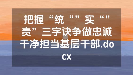把握“统“”实“”责”三字诀争做忠诚干净担当基层干部.docx