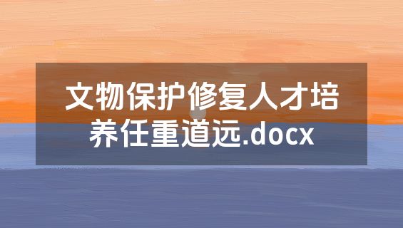 文物保护修复人才培养任重道远.docx