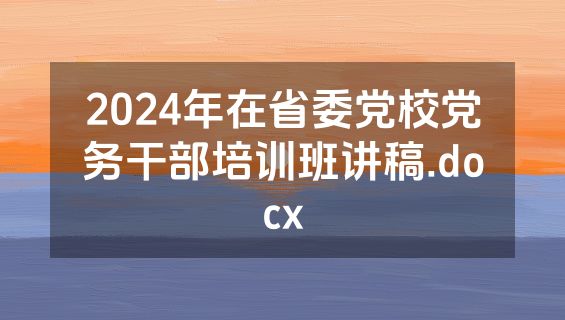 2024年在省委党校党务干部培训班讲稿.docx
