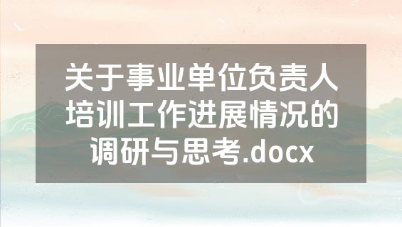 关于事业单位负责人培训工作进展情况的调研与思考.docx