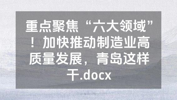 重点聚焦“六大领域”！加快推动制造业高质量发展，青岛这样干.docx