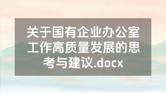 关于国有企业办公室工作高质量发展的思考与建议.docx
