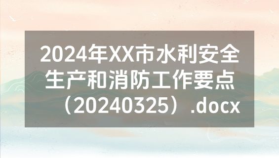 2024年XX市水利安全生产和消防工作要点（20240325）.docx