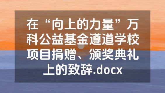 在“向上的力量”万科公益基金遵道学校项目捐赠、颁奖典礼上的致辞.docx