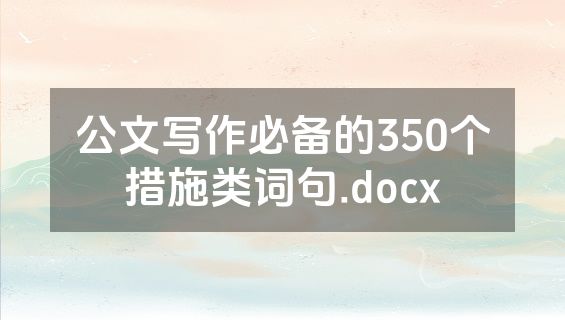 公文写作必备的350个措施类词句.docx