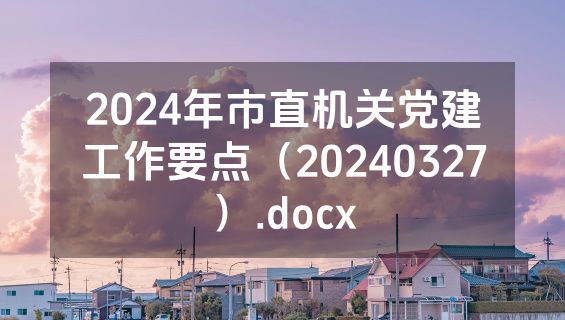 2024年市直机关党建工作要点（20240327）.docx