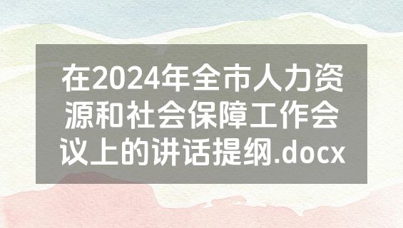 在2024年全市人力资源和社会保障工作会议上的讲话提纲.docx